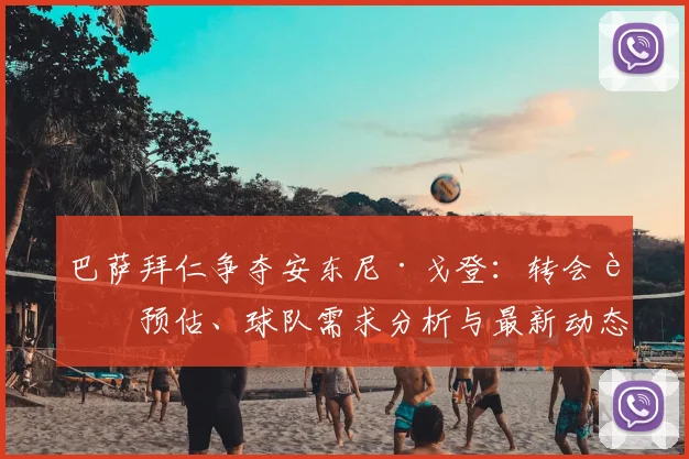 巴萨拜仁争夺安东尼·戈登：转会费预估、球队需求分析与最新动态解读